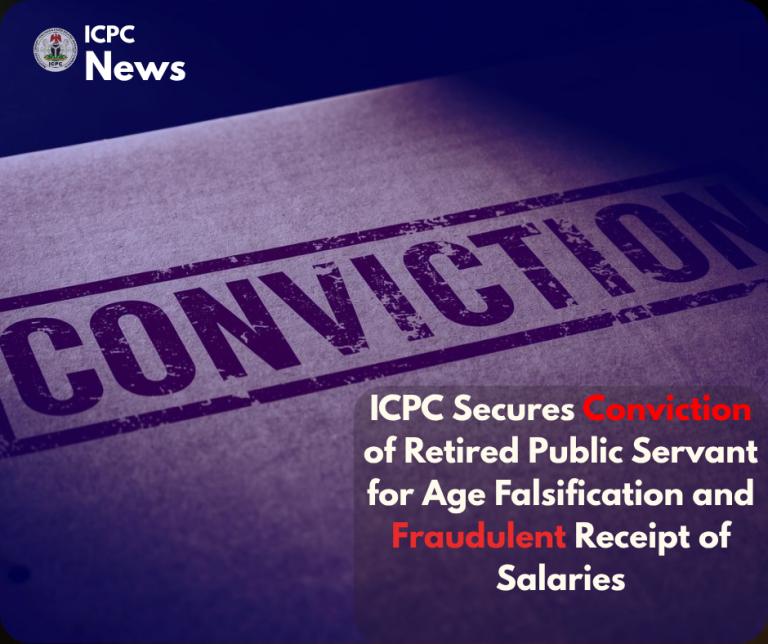ICPC Secures Conviction of Retired Public Servant for Age Falsification and Fraudulent Receipt of Salaries