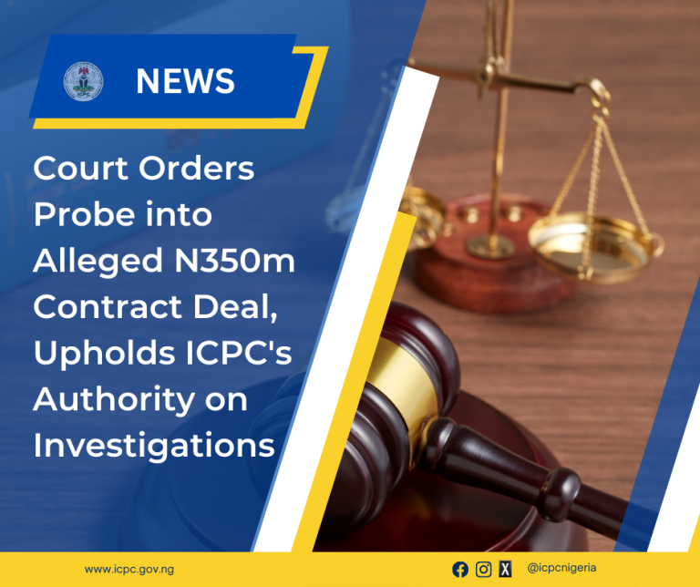 Court Orders Probe into Alleged N350m Contract Deal, Upholds ICPC’s Authority on Investigations