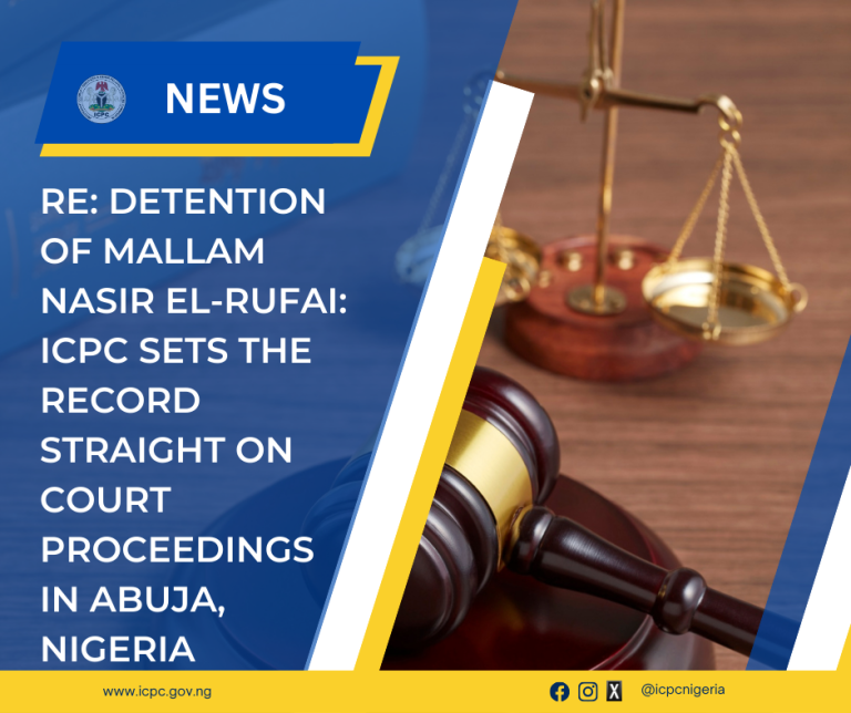 RE: DETENTION OF MALLAM NASIR EL-RUFAI: ICPC SETS THE RECORD STRAIGHT ON COURT PROCEEDINGS IN ABUJA, NIGERIA